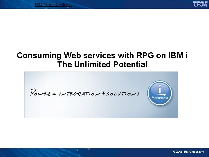 IBM Power Systems Consuming Web services with RPG on IBM i The Unlimited Potential
