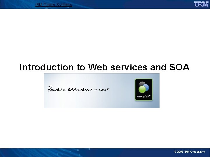 IBM Power Systems Introduction to Web services and SOA © 2008 IBM Corporation 