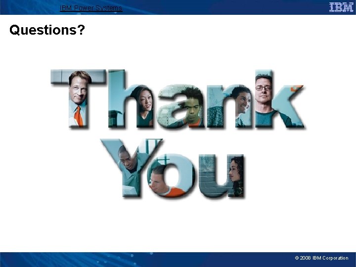 IBM Power Systems Questions? © 2008 IBM Corporation 