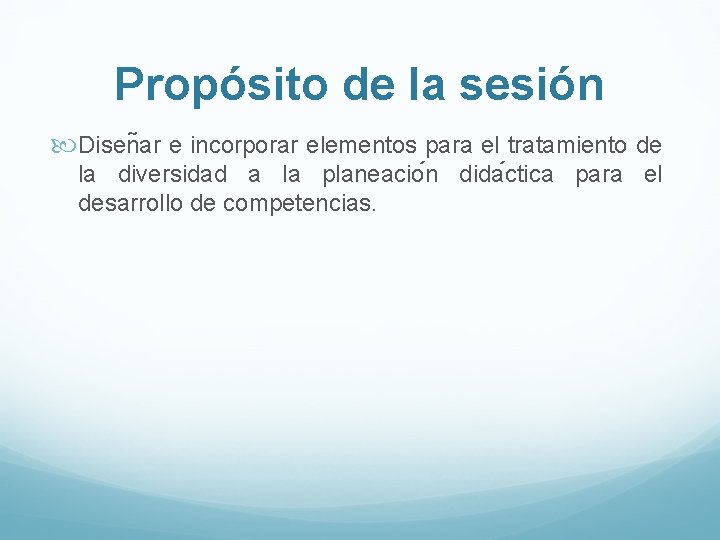 Propósito de la sesión Disen ar e incorporar elementos para el tratamiento de la