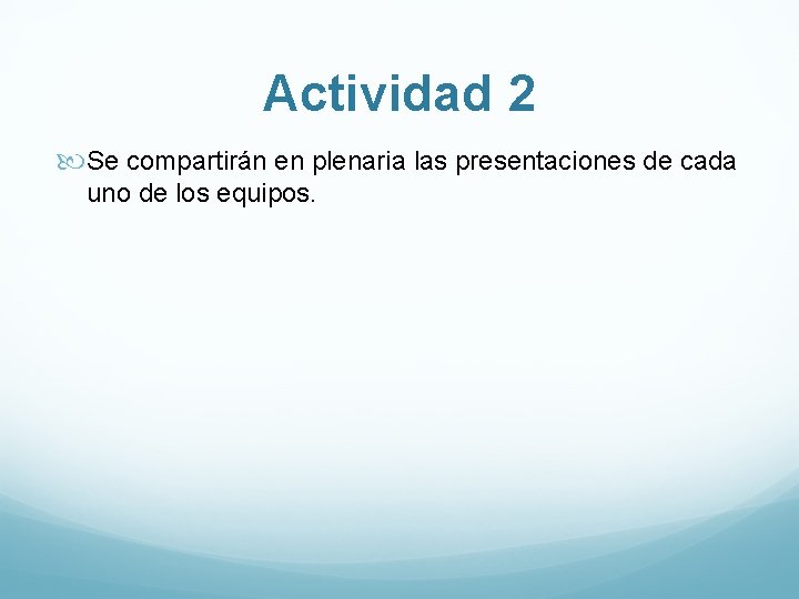 Actividad 2 Se compartirán en plenaria las presentaciones de cada uno de los equipos.