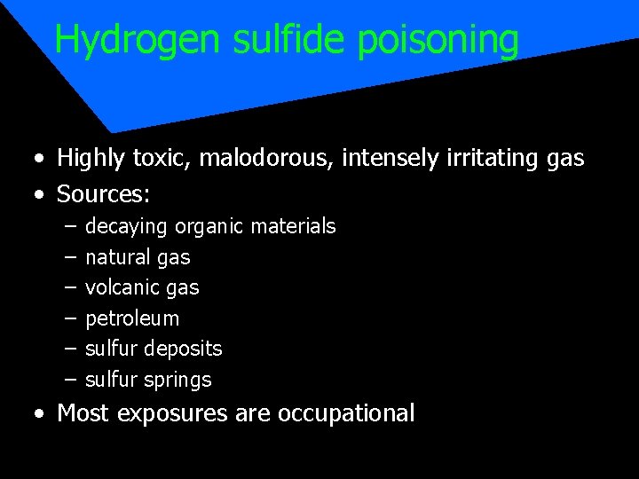 Hydrogen sulfide poisoning • Highly toxic, malodorous, intensely irritating gas • Sources: – –