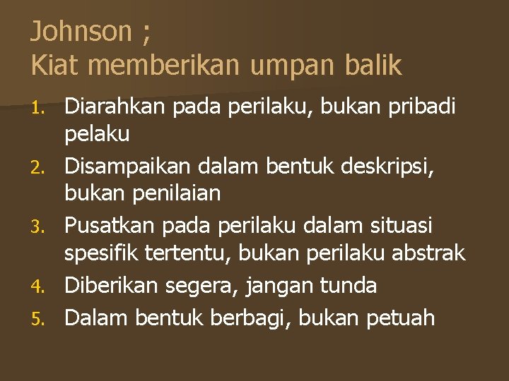 Johnson ; Kiat memberikan umpan balik 1. 2. 3. 4. 5. Diarahkan pada perilaku,