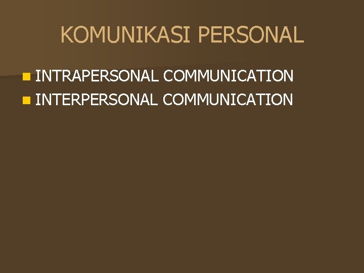 KOMUNIKASI PERSONAL n INTRAPERSONAL COMMUNICATION n INTERPERSONAL COMMUNICATION 
