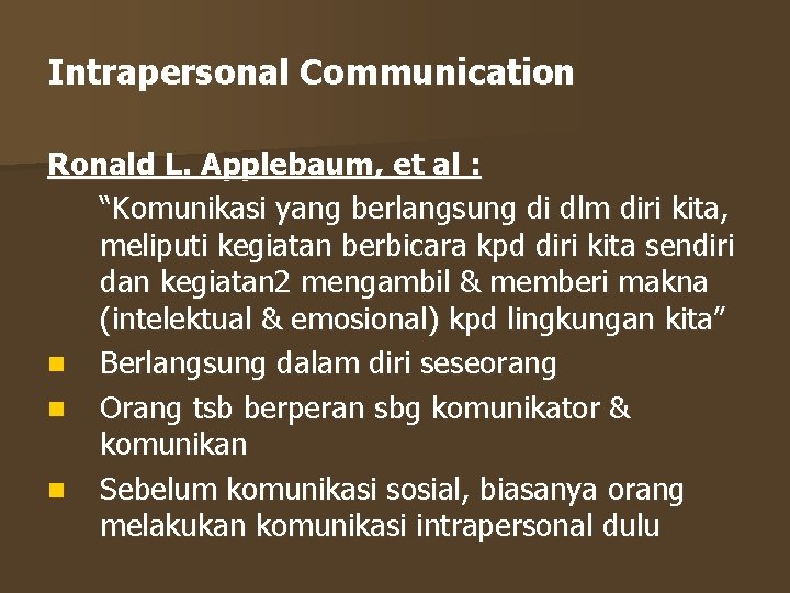 Intrapersonal Communication Ronald L. Applebaum, et al : “Komunikasi yang berlangsung di dlm diri