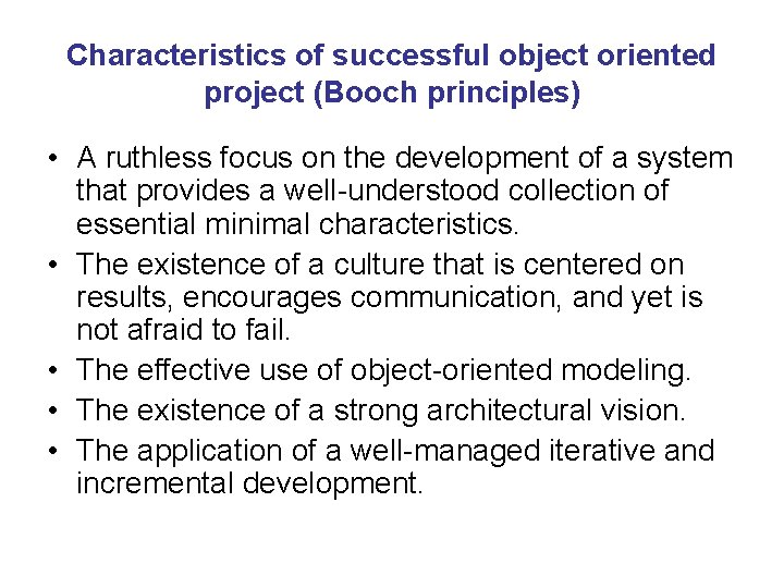 Characteristics of successful object oriented project (Booch principles) • A ruthless focus on the