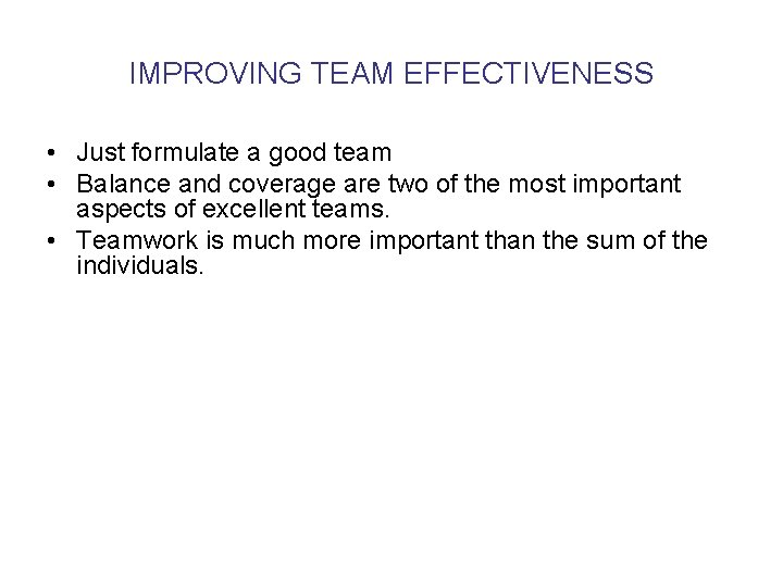 IMPROVING TEAM EFFECTIVENESS • Just formulate a good team • Balance and coverage are