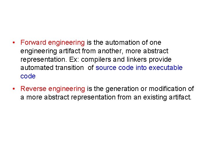  • Forward engineering is the automation of one engineering artifact from another, more