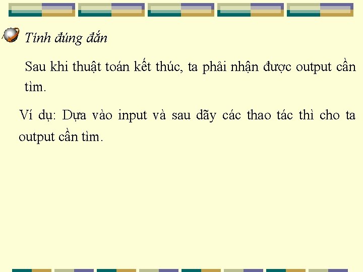 Tính đúng đắn Sau khi thuật toán kết thúc, ta phải nhận được output