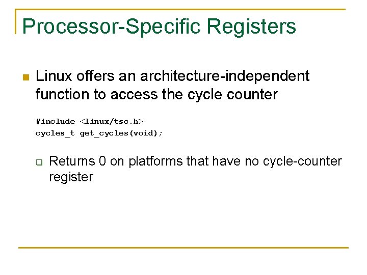 Processor-Specific Registers n Linux offers an architecture-independent function to access the cycle counter #include