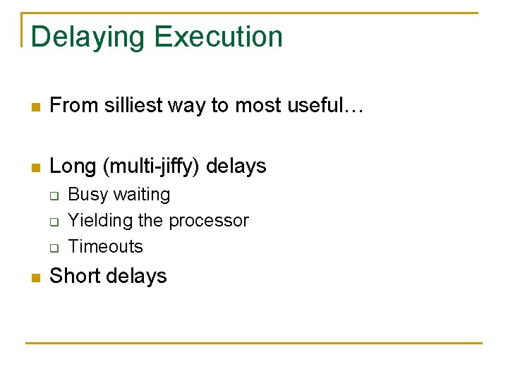 Delaying Execution n From silliest way to most useful… n Long (multi-jiffy) delays q