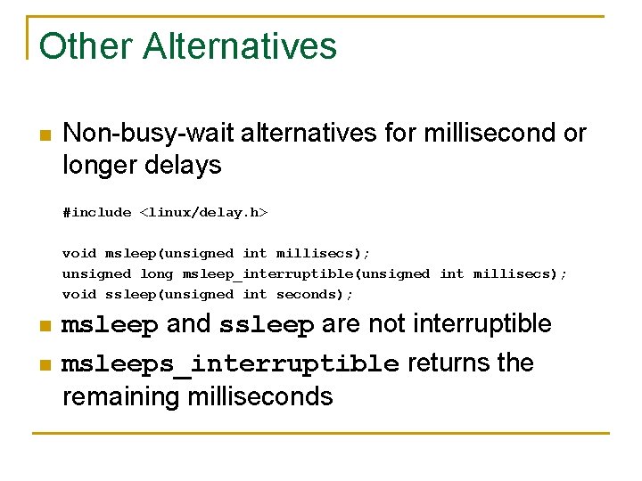 Other Alternatives n Non-busy-wait alternatives for millisecond or longer delays #include <linux/delay. h> void