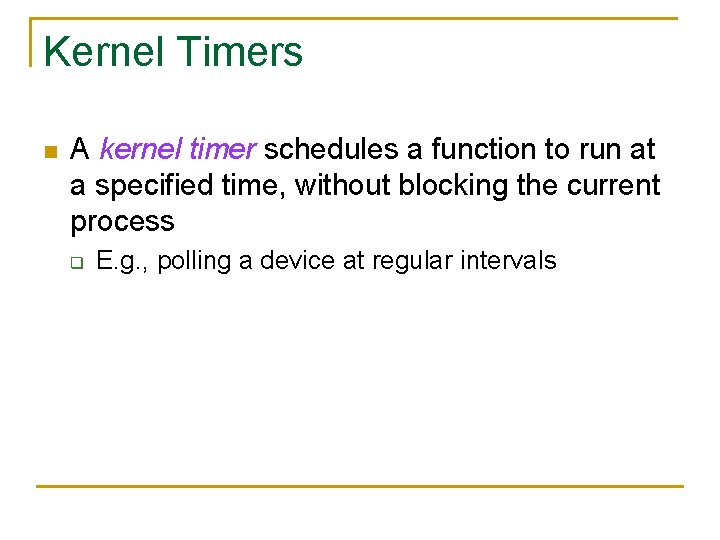 Kernel Timers n A kernel timer schedules a function to run at a specified