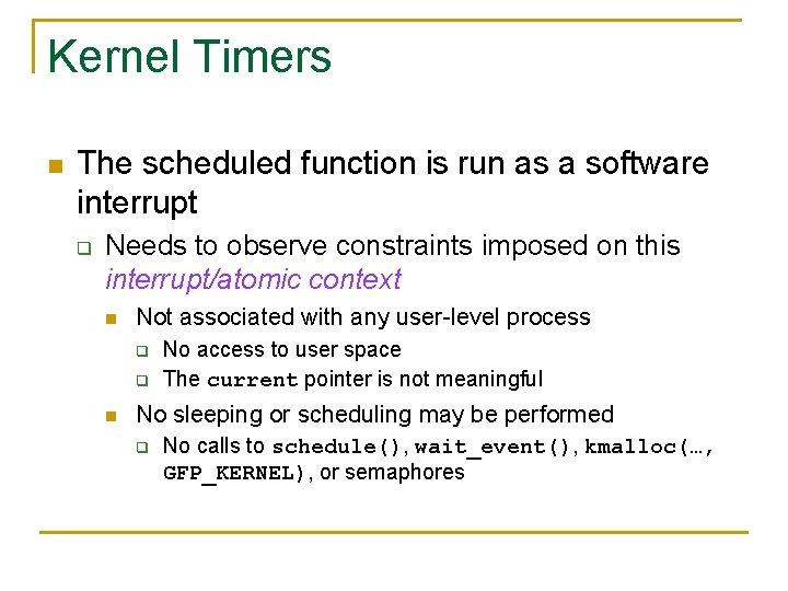 Kernel Timers n The scheduled function is run as a software interrupt q Needs