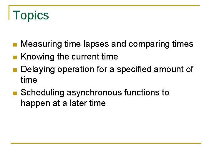 Topics n n Measuring time lapses and comparing times Knowing the current time Delaying