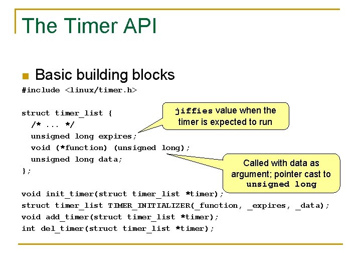 The Timer API n Basic building blocks #include <linux/timer. h> jiffies value when the