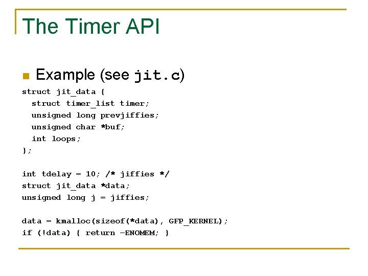 The Timer API n Example (see jit. c) struct jit_data { struct timer_list timer;
