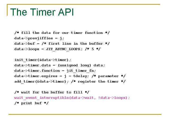The Timer API /* fill the data for our timer function */ data->prevjiffies =