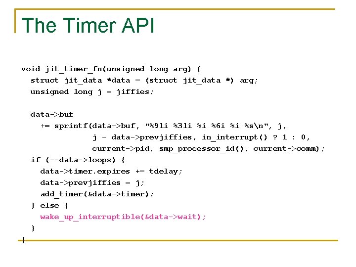 The Timer API void jit_timer_fn(unsigned long arg) { struct jit_data *data = (struct jit_data