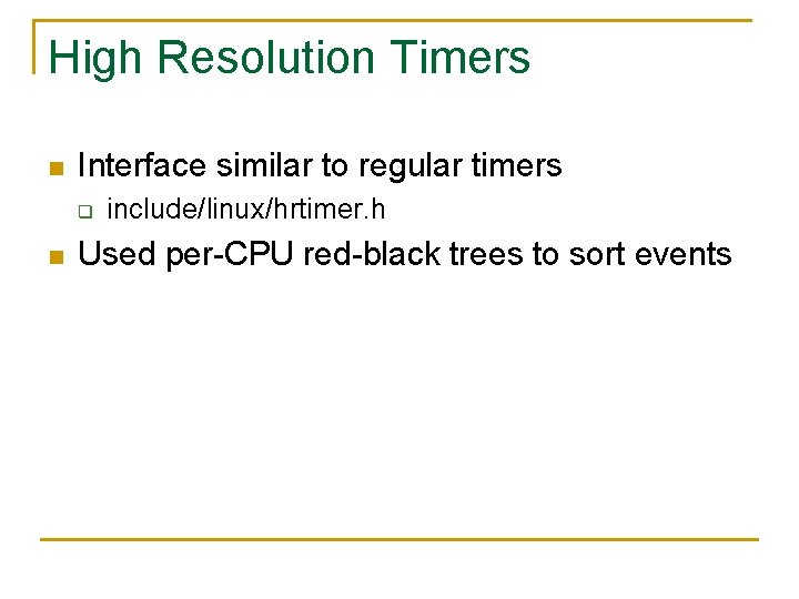 High Resolution Timers n Interface similar to regular timers q n include/linux/hrtimer. h Used