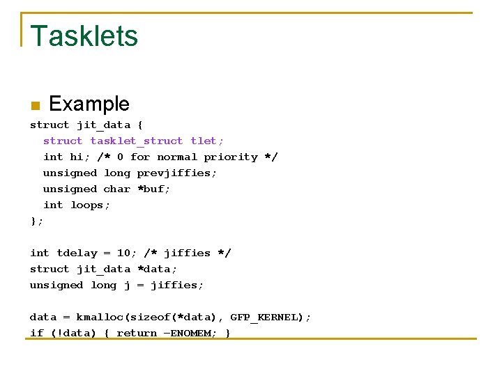 Tasklets n Example struct jit_data { struct tasklet_struct tlet; int hi; /* 0 for