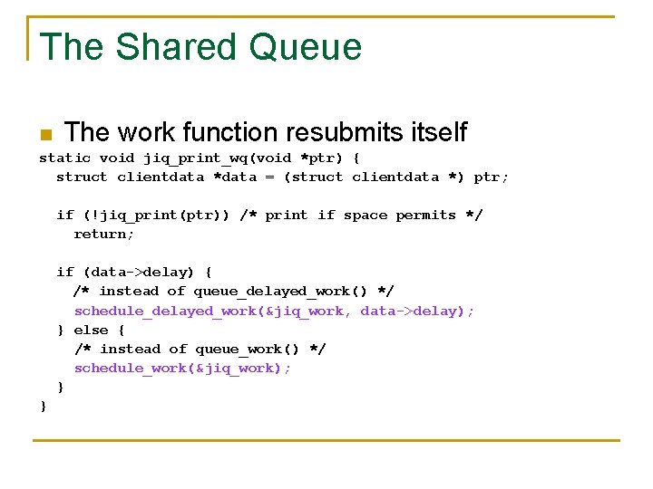The Shared Queue n The work function resubmits itself static void jiq_print_wq(void *ptr) {