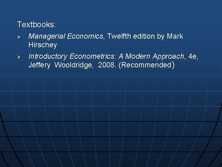 Textbooks: Ø Ø Managerial Economics, Twelfth edition by Mark Hirschey Introductory Econometrics: A Modern