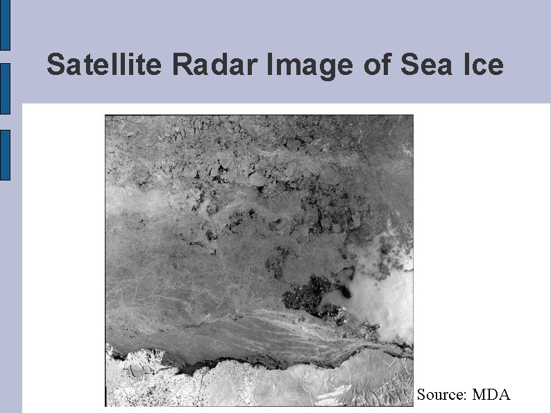 Satellite Radar Image of Sea Ice Source: MDA 