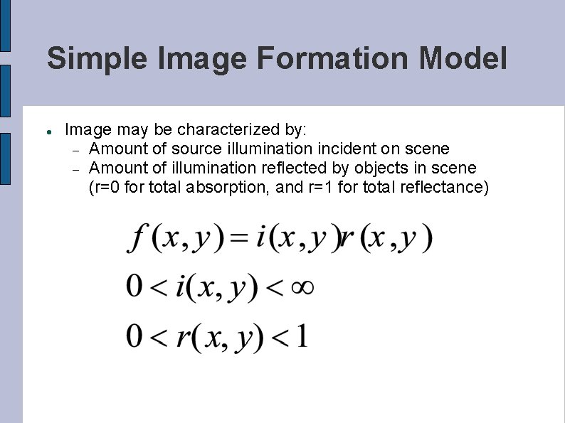 Simple Image Formation Model Image may be characterized by: Amount of source illumination incident