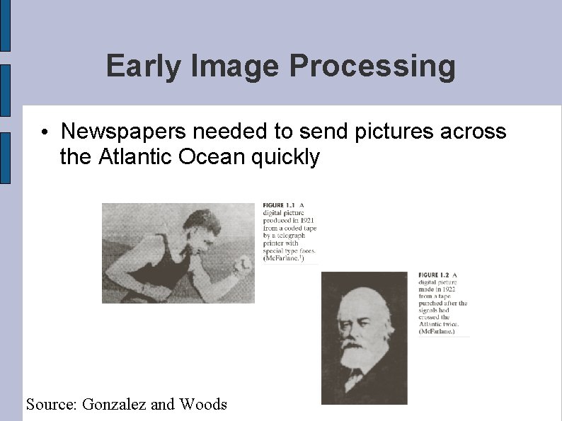 Early Image Processing • Newspapers needed to send pictures across the Atlantic Ocean quickly