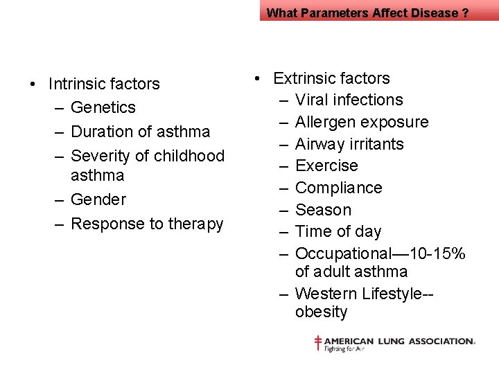 What Parameters Affect Disease ? • Intrinsic factors – Genetics – Duration of asthma