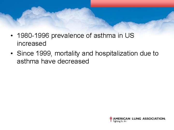  • 1980 -1996 prevalence of asthma in US increased • Since 1999, mortality