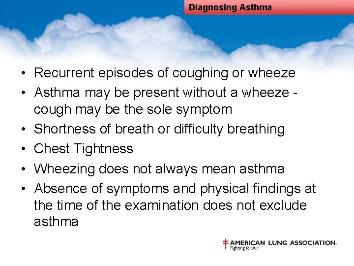 Diagnosing Asthma • Recurrent episodes of coughing or wheeze • Asthma may be present