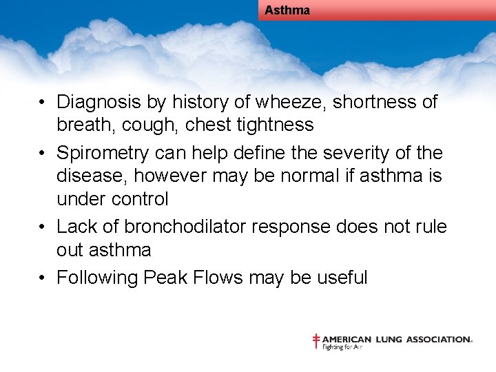 Asthma • Diagnosis by history of wheeze, shortness of breath, cough, chest tightness •