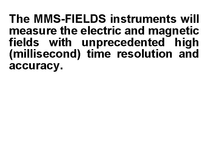 The MMS-FIELDS instruments will measure the electric and magnetic fields with unprecedented high (millisecond)