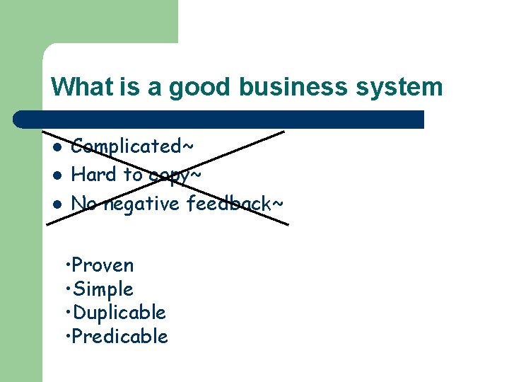 What is a good business system l l l Complicated~ Hard to copy~ No