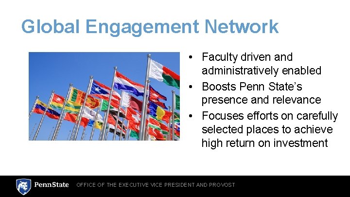 Global Engagement Network • Faculty driven and administratively enabled • Boosts Penn State’s presence