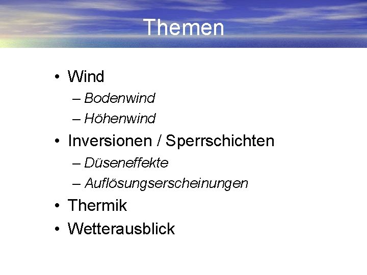 Themen • Wind – Bodenwind – Höhenwind • Inversionen / Sperrschichten – Düseneffekte –