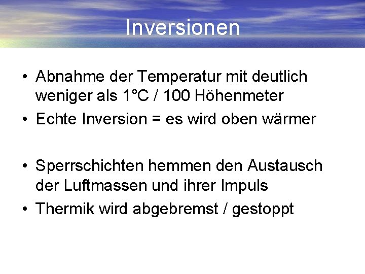 Inversionen • Abnahme der Temperatur mit deutlich weniger als 1°C / 100 Höhenmeter •