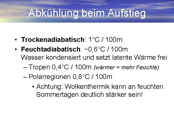 Abkühlung beim Aufstieg • Trockenadiabatisch: 1°C / 100 m • Feuchtadiabatisch: ~0, 6°C /