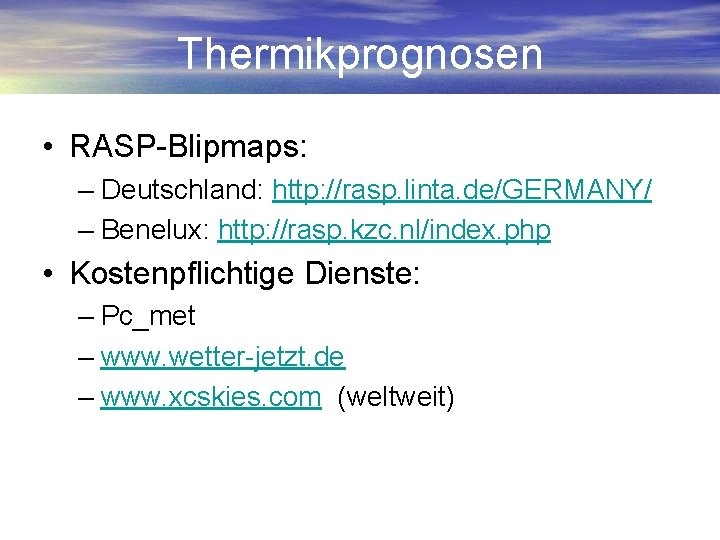 Thermikprognosen • RASP-Blipmaps: – Deutschland: http: //rasp. linta. de/GERMANY/ – Benelux: http: //rasp. kzc.