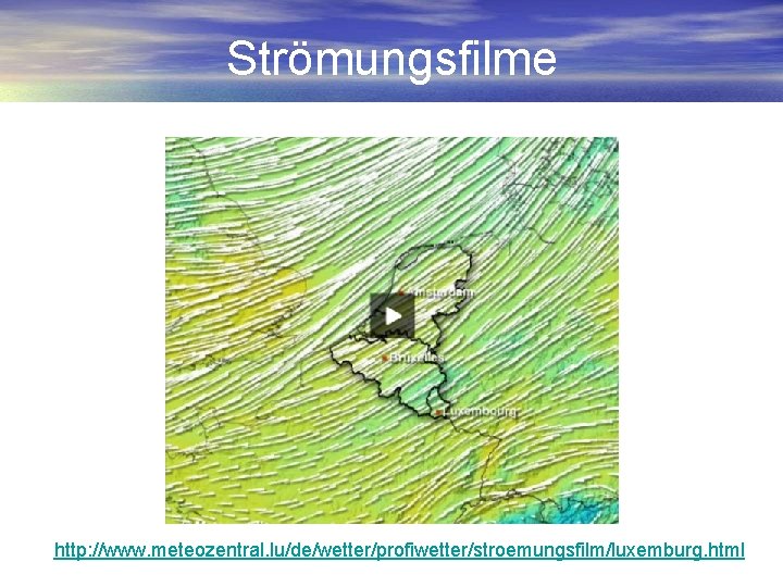 Strömungsfilme http: //www. meteozentral. lu/de/wetter/profiwetter/stroemungsfilm/luxemburg. html 