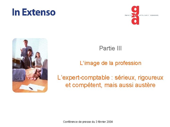 Partie III L’image de la profession L’expert-comptable : sérieux, rigoureux et compétent, mais aussi