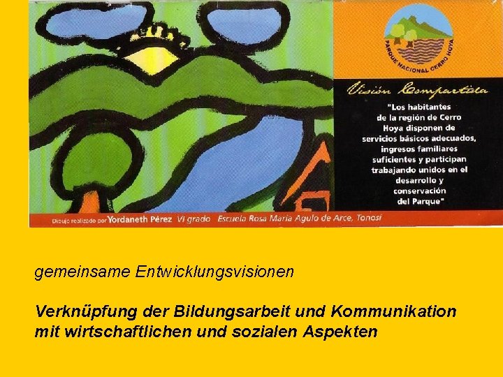 gemeinsame Entwicklungsvisionen Verknüpfung der Bildungsarbeit und Kommunikation mit wirtschaftlichen und sozialen Aspekten 