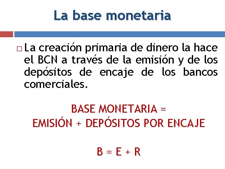 La base monetaria La creación primaria de dinero la hace el BCN a través