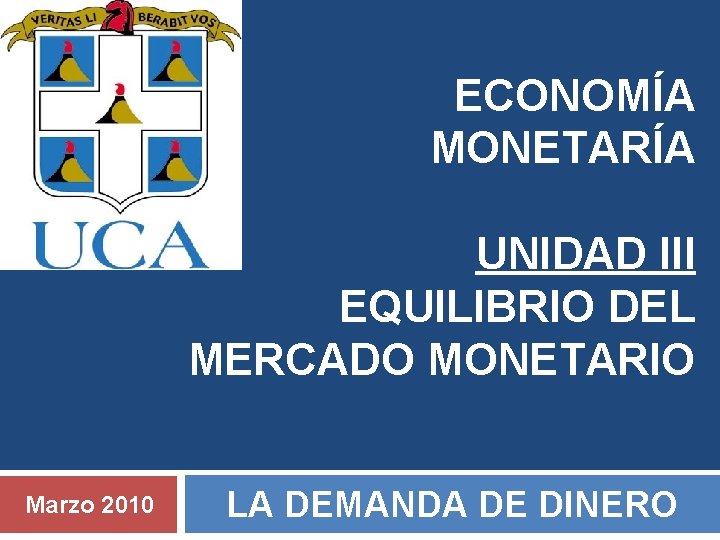 ECONOMÍA MONETARÍA UNIDAD III EQUILIBRIO DEL MERCADO MONETARIO Marzo 2010 LA DEMANDA DE DINERO