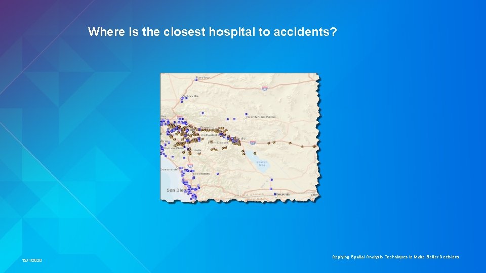 Where is the closest hospital to accidents? 12/1/2020 Applying Spatial Analysis Techniques to Make