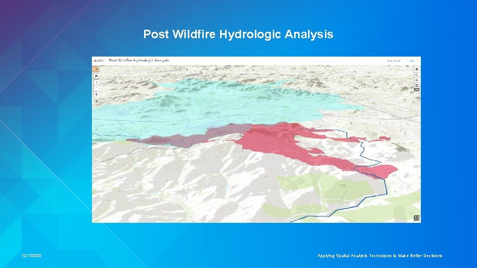 Post Wildfire Hydrologic Analysis 12/1/2020 Applying Spatial Analysis Techniques to Make Better Decisions 