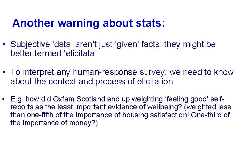 Another warning about stats: • Subjective ‘data’ aren’t just ‘given’ facts: they might be
