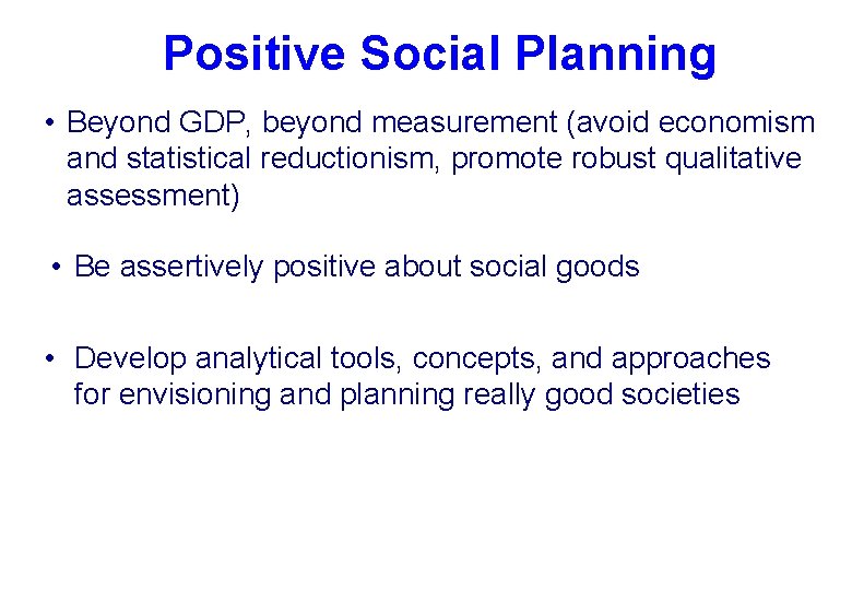 Positive Social Planning • Beyond GDP, beyond measurement (avoid economism and statistical reductionism, promote
